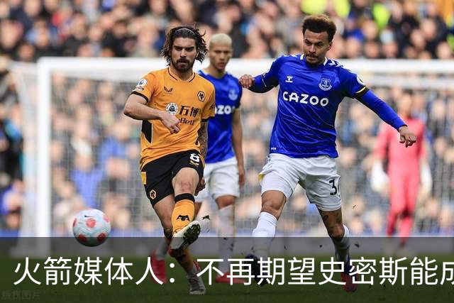 火箭媒体人：不再期望史密斯能成球星 只希望他三分命中率能上40%